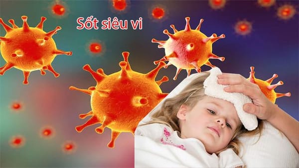 Sốt siêu vi ở trẻ - Cần xử trí đúng cách